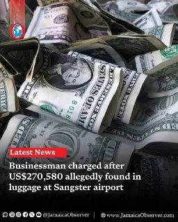 Jamaica: Businessman Charged for Allegedly Attempting to Enter Jamaica with Large Sum of Cash