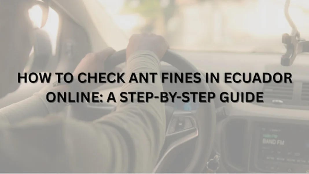 Ecuadorians Can Now Check Traffic Fines Online with New ANT Digital Tool
