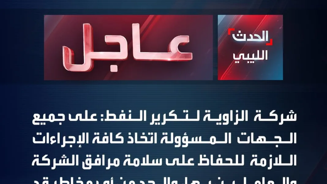 شركة الزاوية لتكرير النفط: على جميع الجهات المسؤولة اتخاذ كافة الإجراءات اللازمة