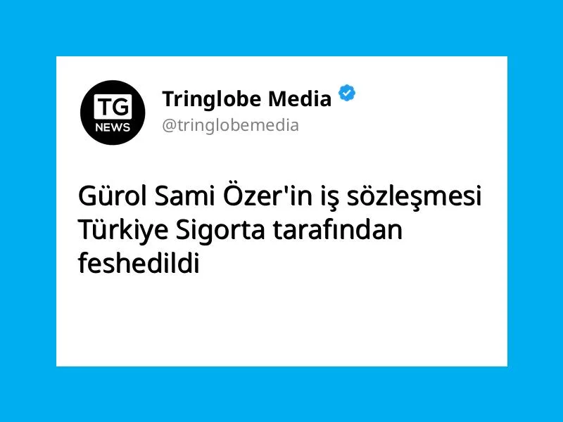 Gürol Sami Özer’in iş sözleşmesi Türkiye Sigorta tarafından feshedildi