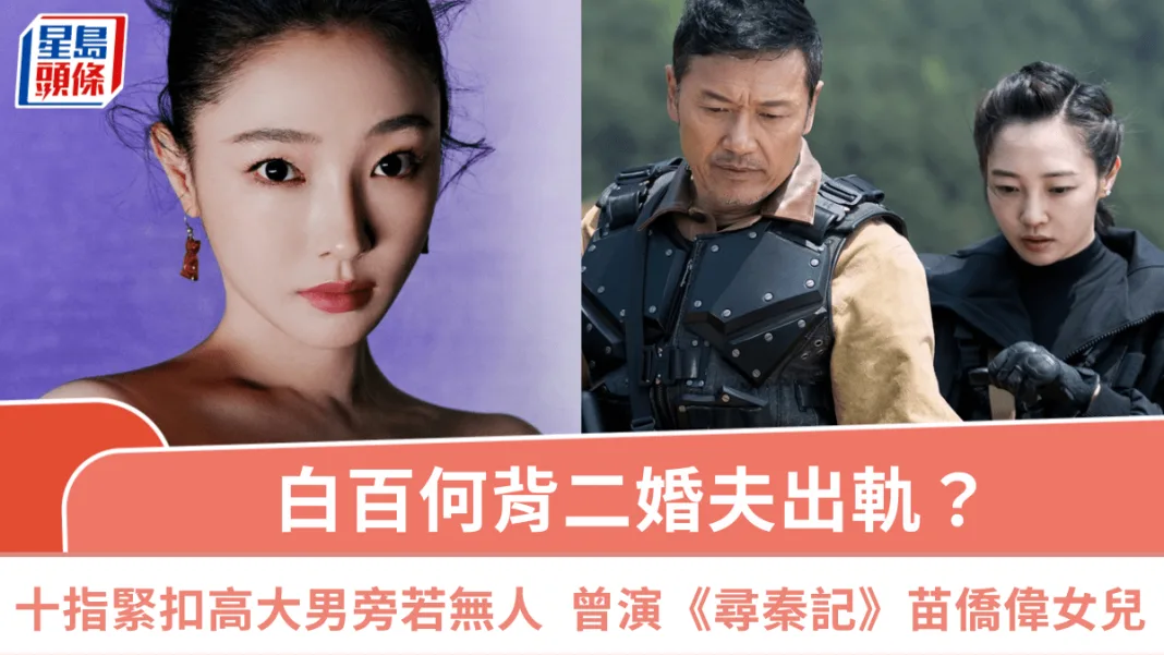 白百何背二婚夫出軌？ 十指緊扣高大男街頭攬腰旁若無人 曾演《尋秦記》苗僑偉女兒